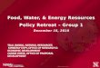 Food, Water, & Energy Resources Policy Retreat – Group 1 December 16, 2010