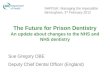 The Future for Prison Dentistry An update about changes to the NHS and NHS dentistry
