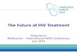 The Future of HIV Treatment Greg Perry Melbourne – International AIDS Conference July 2014