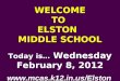 WELCOME TO  ELSTON  MIDDLE SCHOOL Today is…  Wednesday February 8, 2012 mcas.k12/Elston