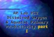 AP Lab #12  Dissolved Oxygen & Aquatic Primary Productivity  part I