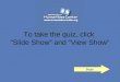 To take the quiz, click  “Slide Show” and “View Show”