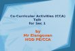 Co-Curricular Activities (CCA) Talk  for Sec 1  by Mr  Elangovan HOD PE/CCA