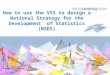 How to use the VSS to design a National S trategy  for the Development  of Statistics (NSDS)
