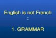 English is not French : 1. GRAMMAR