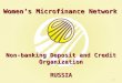 Women’s Microfinance Network Non-banking Deposit and Credit Organization RUSSIA