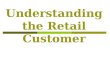 Understanding the Retail Customer