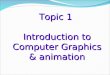 Topic 1  Introduction to Computer Graphics & animation