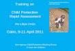 Training on  Child Protection  Rapid Assessment the Libya Crisis Cairo, 9-11 April 2011