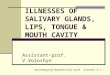 ILLNESSES OF SALIVARY GLANDS, LIPS, TONGUE & MOUTH CAVITY