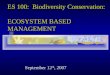 ES 100:  Biodiversity Conservation: ECOSYSTEM BASED MANAGEMENT
