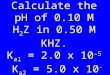 Drill: Calculate the pH of 0.10 M H 2 Z in 0.50 M KHZ. K a1  = 2.0 x 10 -5  K a2  = 5.0 x 10 -9
