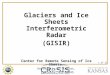 Glaciers and Ice Sheets Interferometric Radar (GISIR) Center for Remote Sensing of Ice Sheets,