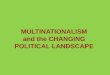 MULTINATIONALISM and the CHANGING POLITICAL LANDSCAPE