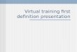Virtual training first definition presentation