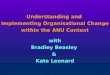 Understanding and  Implementing Organisational Change  within the ANU Context with