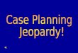 Case Planning  Jeopardy!