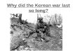 Why did the Korean war last so long?