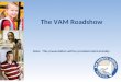 The VAM Roadshow Note:  This presentation will be provided electronically