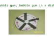 Bubble gum, bubble gum in a dish,