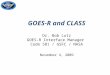 GOES-R and CLASS Dr. Bob Lutz GOES-R Interface Manager  Code 581 / GSFC / NASA November 4, 2009
