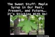 The Sweet Stuff: Maple Syrup in Our Past, Present, and Future…. It’s Sticking With Us!