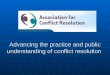 Advancing the practice and public understanding of conflict resolution