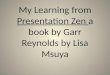 My Learning from  Presentation Zen  a book by Garr Reynolds by Lisa  Msuya