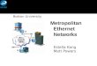 Metropolitan Ethernet Networks Estella Kang Matt Powers