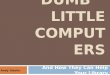 “Dumb”  Little computers