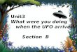 Unit3   What were you doing     when the UFO arrived ？ Section  B