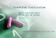 Creative Curriculum Where have we been? Where are we going?