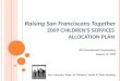Raising San Franciscans Together 2009 CHILDREN’S SERVICES  ALLOCATION PLAN