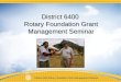District 6400  Rotary Foundation Grant Management Seminar