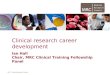 Clinical research career development Ian Hall Chair, MRC Clinical Training Fellowship Panel