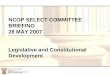 NCOP SELECT COMMITTEE BRIEFING 28 MAY 2007 Legislative and Constitutional Development