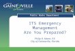 ITS Emergency Management Are You Prepared? Philip R. Mann, P.E. City of Gainesville, Florida