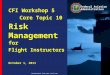 CFI Workshop 5 Core Topic 10 Risk Management for Flight Instructors October 1, 2011