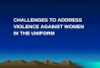 CHALLENGES TO ADDRESS  VIOLENCE AGAINST WOMEN  IN THE UNIFORM