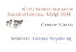 NCSU Summer Institute of Statistical Genetics, Raleigh 2004:                     Genome Science