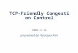 TCP-Friendly Congestion Control 2002.4.16 presented by Hyunjoo Kim