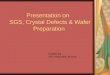 Presentation on  SGS, Crystal Defects & Wafer               Preparation