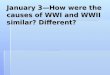 January 3—How  were the causes of WWI and WWII similar? Different?