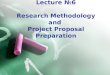 Lecture  №6 Research Methodology and  Project Proposal Preparation