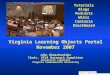 Virginia Learning Objects Portal  November 2007 John Ulmschneider Chair, VIVA Outreach Committee