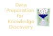 Data Preparation  for  Knowledge Discovery