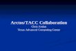 Arctos/TACC Collaboration Chris Jordan Texas Advanced Computing Center