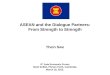 ASEAN and the Dialogue Partners: From Strength to Strength Thein Swe 8 th  Asia Economic Forum