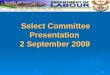 Select Committee Presentation  2 September 2009