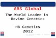ABS Global The World Leader in  Bovine Genetics HB Genetics 2012